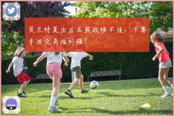 莫兰特复出后灰熊战绩不佳,下赛季该交易谁补强?